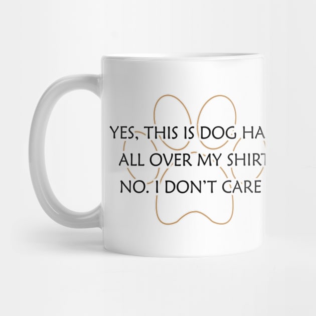 Dog - Yes, This is dog hair all over my shirt. No. I don't care ! by KC Happy Shop